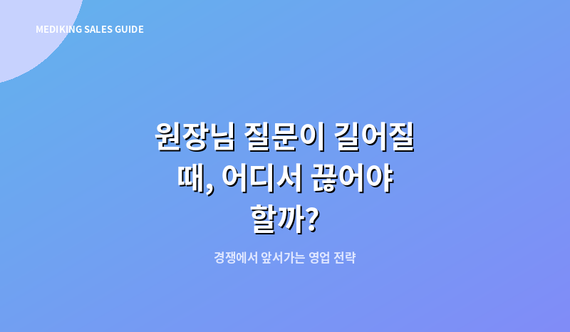 원장님 질문이 길어질 때, 어디서 끊어야 할까?