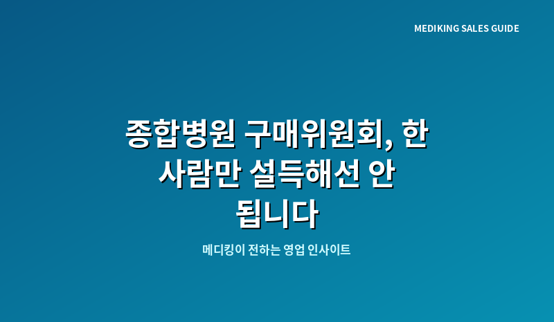 종합병원 구매위원회, 한 사람만 설득해선 안 됩니다