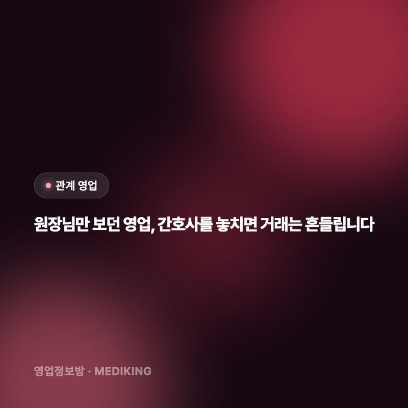 원장님만 보던 영업, 간호사를 놓치면 거래는 흔들립니다